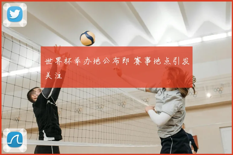 世界杯举办地公布即 赛事地点引发关注
