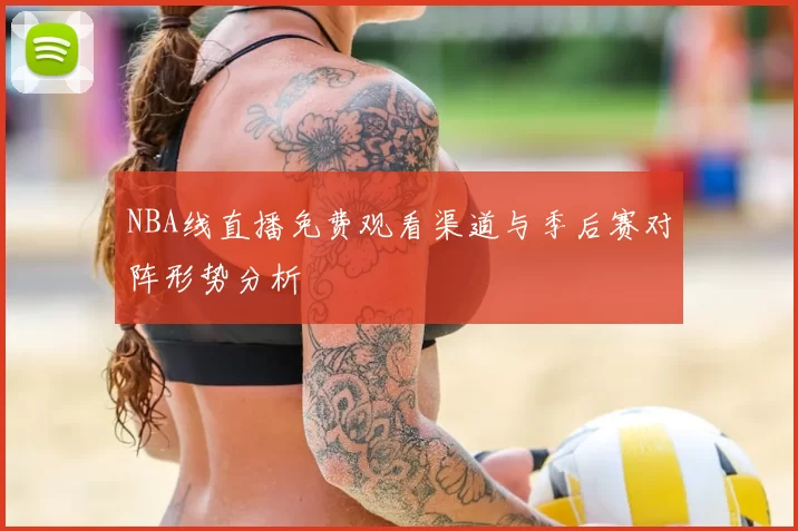 NBA线直播免费观看渠道与季后赛对阵形势分析